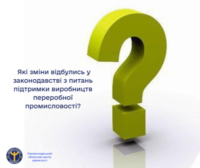 Які зміни відбулись у законодавстві з питань підтримкивиробництв переробноїпромисловості?